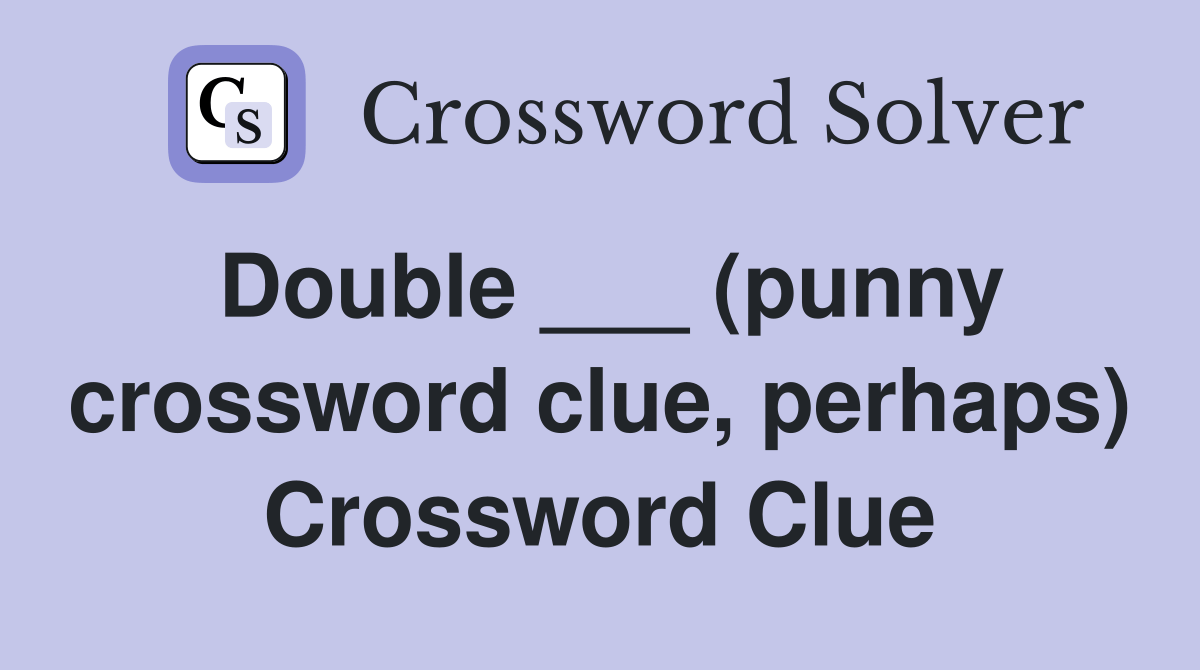 Double ___ (punny crossword clue, perhaps) Crossword Clue Answers